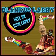 Blankus Larry - Hell or High Larry