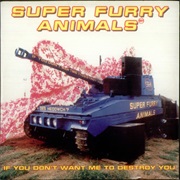 If You Don't Want Me to Destroy You  - Super Furry Animals