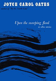 Upon the Sweeping Flood (Joyce Carol Oates)