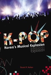 K-Pop: Korea's Musical Explosion (Stuart A. Kallen)
