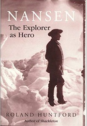 Nansen: The Explorer as Hero (Roland Huntford)