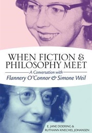 When Fiction and Philosophy Meet: A Conversation With Flannery O&#39;Connor and Simone Weil (E. Jane Doering, Ruthann Knechel Johansen)