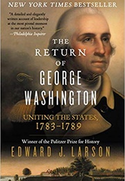 The Return of George Washington: 1783-1789 (Edward J. Larson)