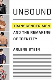 Unbound: Transgender Men and the Remaking of Identity (Arlene Stein)