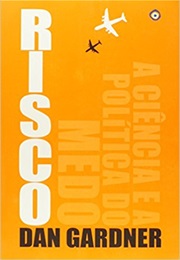 Risco – a Ciência E a Política Do Medo (Dan Gardner)