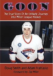 Goon True Story of an Unlikely Journey Into Minor League Hockey