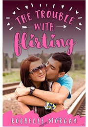 The Trouble With Flirting (Rochelle Morgan)