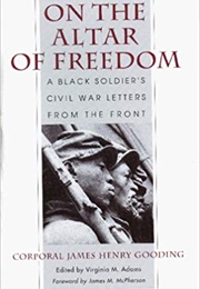 On the Altar of Freedom: A Black Soldier's Civil War Letters From the Front (James Henry Gooding)