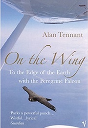 On the Wing: To the Edge of the Earth With the Peregrine Falcon (Alan Tennant)