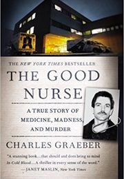 The Good Nurse: A True Story of Medicine, Madness, and Murder (Charles Graeber)