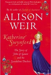 Katherine Swynford: The Story of John of Gaunt and His Scandalous Duchess (Alison Weir)
