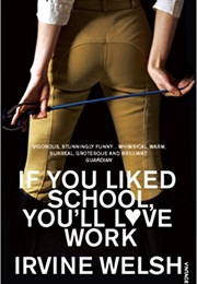 If You Liked School, You&#39;ll Love Work (Irvine Welsh)
