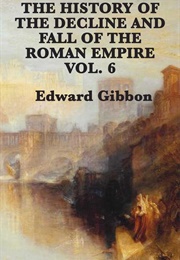 The History of the Decline and Fall of the Roman Empire Volume 6 (Edward Gibbon)