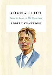 Young Eliot: From St. Louis to the Waste Land (Robert Crawford)