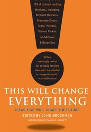 This Will Change Everything: Ideas That Will Shape the Future (John Brockman)