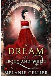 A Dream of Ebony and White: A Retelling of Snow White (Beyond the Four Kingdoms #4 (Melanie Cellier)