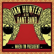 Ian Hunter & the Rant Band - When I'm President