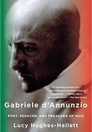 Gabriele D&#39;Annunzio: Poet, Seducer and Preacher of War (Lucy Hughes-Hallett)