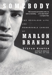 Somebody: The Reckless Life and Remarkable Career of Marlon Brando (Stefan Kanfer)