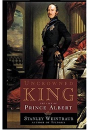 Uncrowned King: The Life of Prince Albert (Stanley Weintraub)