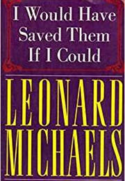 I Would Have Saved Them If I Could (Leonard Michaels)