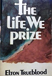 The Life We Prize (Elton Trueblood)