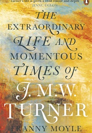 The Extraordinary Life and Momentous Times of JMW Turner (Franny Moyle)