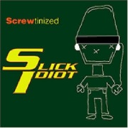 Slick Idiot- Screwtinized