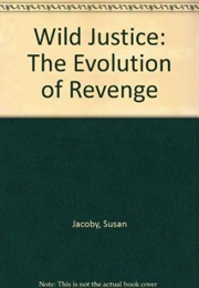 Wild Justice: The Evolution of Revenge (Susan Jacoby)