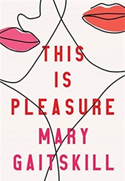 This Is Pleasure (Mary Gaitskill)