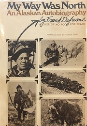 My Way Was North: An Alaskan Autobiography (Frank Dufresne)
