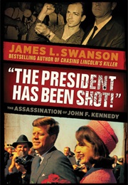 "The President Has Been Shot!": The Assassination of John F. Kennedy (James L. Swanson)