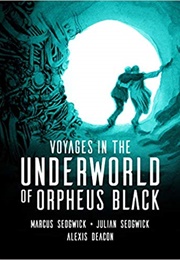 Voyages in the Underworld of Orpheus Black (Marcus Sedgwick, Julian Sedgwick & Alexis Deacon)