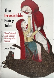 The Irresistible Fairy Tale: The Cultural and Social History of a Genre (Jack Zipes)