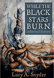 While the Black Stars Burn (Lucy a Snyder)