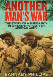 Another Man's War: The Story of a Burma Boy in Britain's Forgotten Army (Barnaby Phillips)