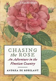 Chasing the Rose: An Adventure in the Venetian Countryside (Andrea Di Robilant)