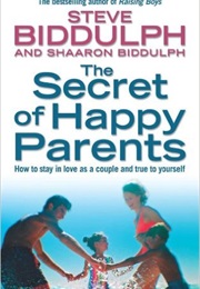 The Secret of Happy Parents (Steve Biddulph)