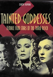Tainted Goddesses: Female Film Stars of the Third Reich (Cinzia Romani)