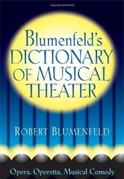 Blumenfeld's Dictionary of Musical Theatre (Opera, Operetta, Musical Comedy) (Robert Blumenfeld)
