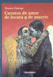 Cuentos De Amor, De Locura Y De Muerte, by Horacio Quiroga
