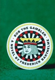 Bob the Gambler (Frederick Barthelme)
