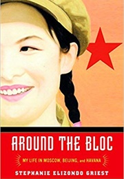 Around the Bloc: My Life in Moscow, Beijing and Havana (Stephanie Elizondo Griest)