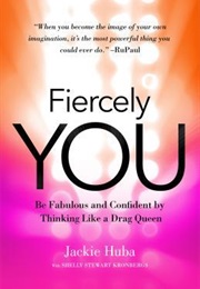 Fiercely You: Be Fabulous and Confident by Thinking Like a Drag Queen (Jackie Huba)