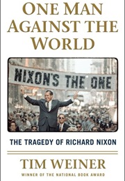 One Man Against the World: The Tragedy of Richard Nixon (Tim Weiner)