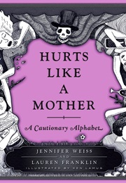 Hurts Like a Mother: A Cautionary Alphabet (Jennifer Weiss)