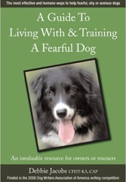 The Guide to Living With & Training a Fearful Dog (Debbie Jacobs)