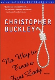 No Way to Treat a First Lady: A Novel (Christopher Buckley)