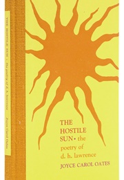The Hostile Sun: The Poetry of D.H. Lawrence (Joyce Carol Oates)