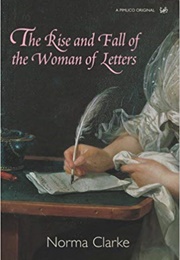The Rise and Fall of the Woman of Letters (Norma Clarke)